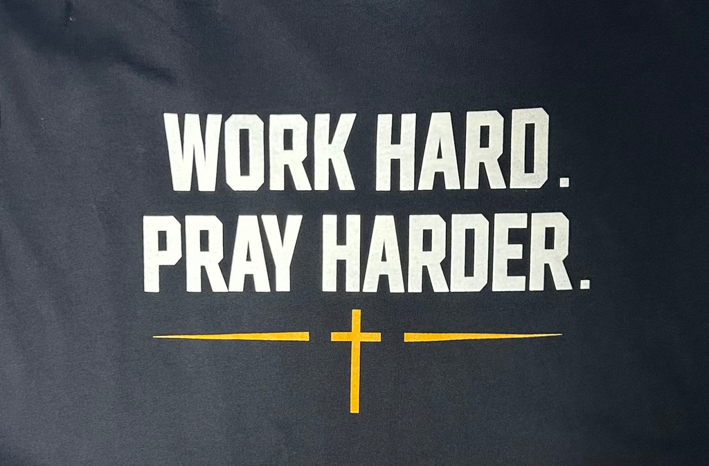 I - WORK HARD. PRAY HARDER.