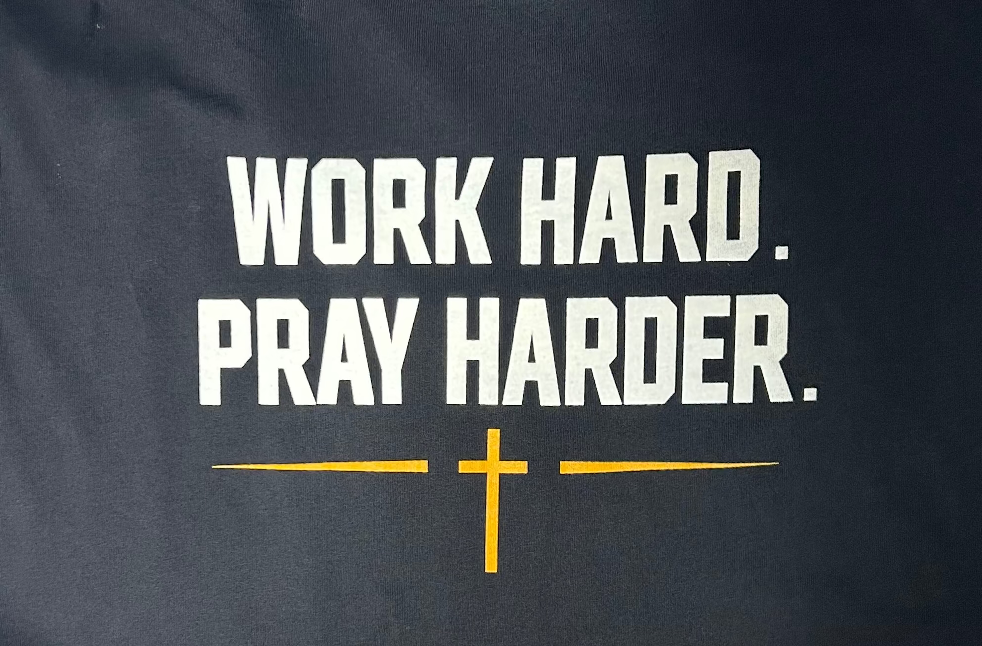 I - WORK HARD. PRAY HARDER.